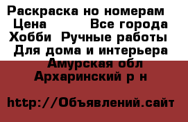 Раскраска но номерам › Цена ­ 500 - Все города Хобби. Ручные работы » Для дома и интерьера   . Амурская обл.,Архаринский р-н